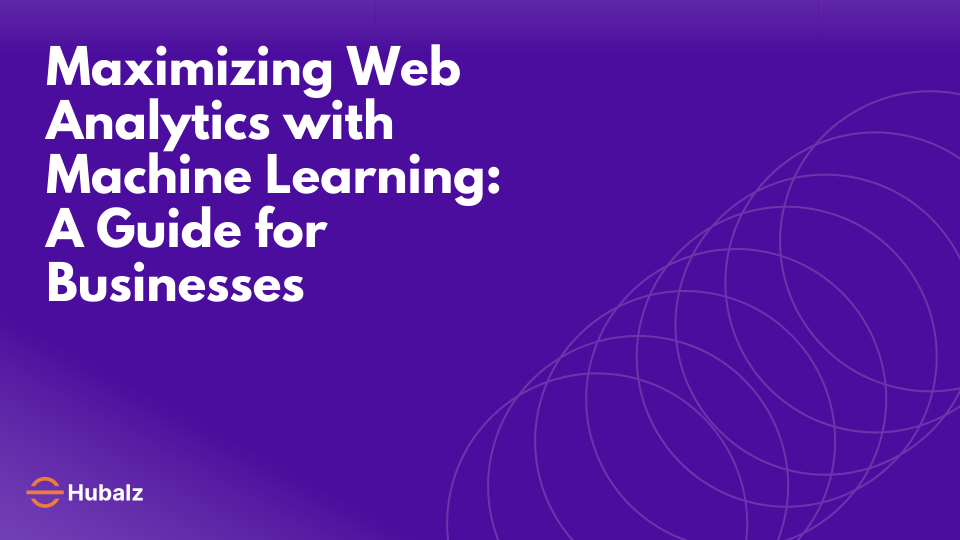 Maximizing Web Analytics with Machine Learning: A Guide for Businesses