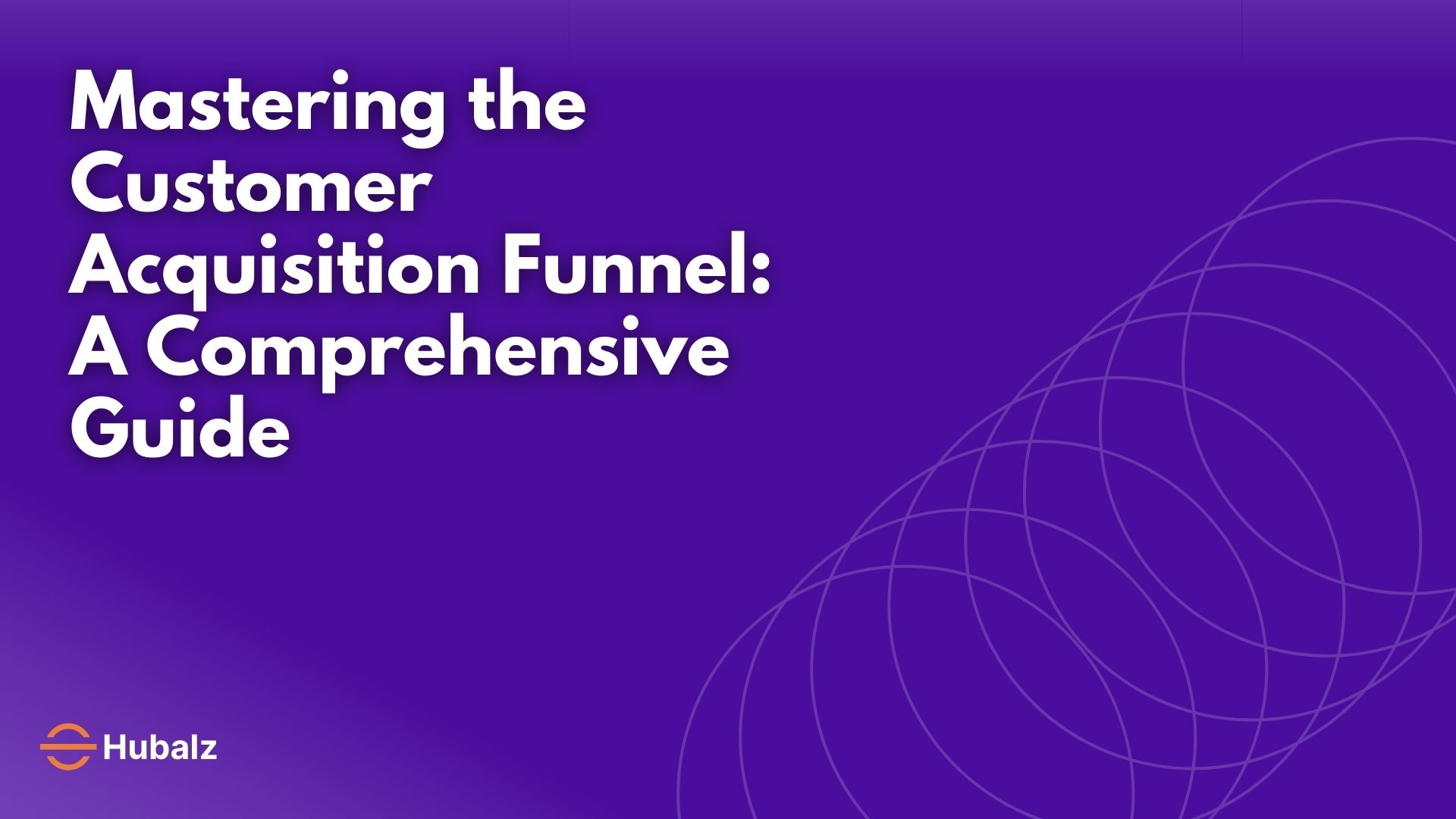 Mastering the Customer Acquisition Funnel: A Comprehensive Guide